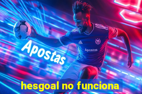 hesgoal no funciona